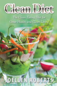 Clean Diet: The Clean Eating Diet for Great Health and Clean Living Joellen Roberts Author