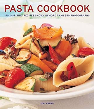 Pasta Cookbook : 150 Inspiring Recipes Shown in More Than 350 Photographs by Jeni Wright