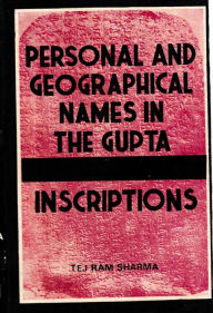 Personal and Geographical Names in the Gupta Inscriptions Tej Ram Sharma Author