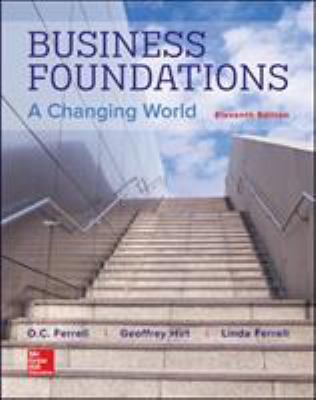 Business Foundations: A Changing World by Geoffrey A., Ferrell, O. C., Ferrell, Linda Hirt