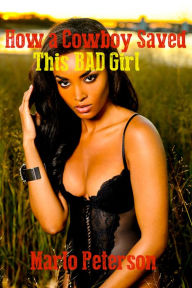 How a Cowboy Saved This Bad Girl (Sexy Interracial BW/WM Cowboy Erotic Romance) Marlo Peterson Author