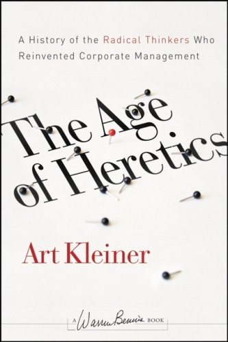 The Age of Heretics : A History of the Radical Thinkers Who Reinvented Corporate Management by Art Kleiner