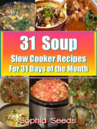 31 Soup Slow Cooker Recipes - For 31 Days of the Month (Healthy Recipes) Sophia Seeds Author