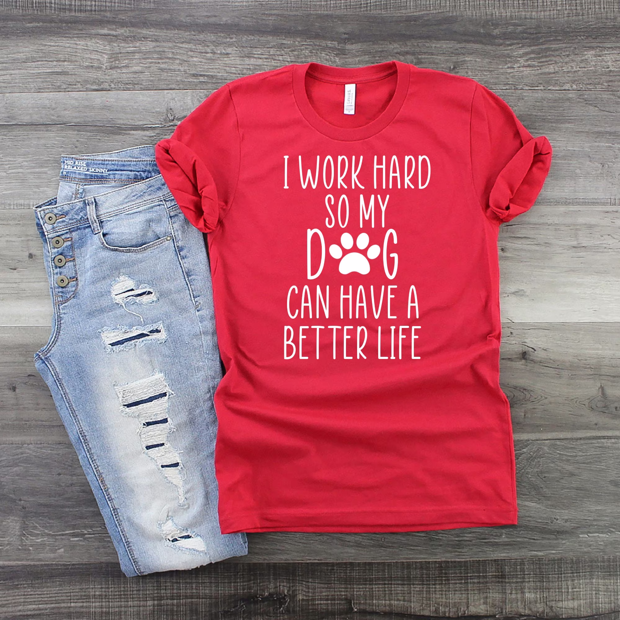 I Work Hard So My Dog Can Have A Better Life Bella Canvas Tee Shirt