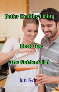 Better Healthy Living Book Two The Nutrient List Ian Keir Author