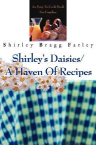 Shirley's Daisies/A Haven Of Recipes: An Easy-To-Cook Book For Families Shirley Bragg Farley Author