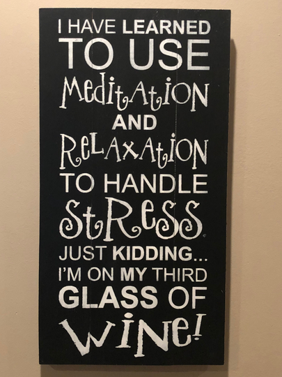 I Have Learned To Use Meditation & Relaxation Handle Stress Just Kidding I'm On My Third Glass Of Wine Sign, Wood Sign