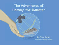 The Adventures of Hammy the Hamster: How a tiny hamster made a big difference Amy Denise Cohen Author