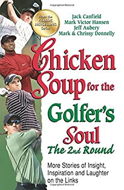 Chicken Soup for the Golfer's Soul, the 2nd Round : More Stories of Insight, Inspiration and Laughter on the Links