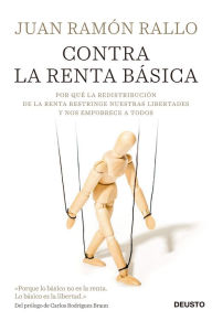 Contra la renta básica: Por qué la redistribución de la renta restringe nuestras libertades y nos empobrece a todos Juan Ramón Rallo Author