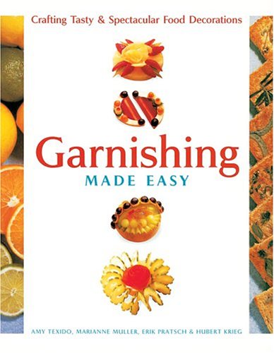 Garnishing Made Easy : Crafting Tasty and Spectacular Food Decorations by Erik, Texido, Amy, Krieg, Huber, Muller, Marianne Pratsch