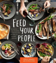 Feed Your People: Big-Batch, Big-Hearted Cooking and Recipes to Gather Around Leslie Jonath Author