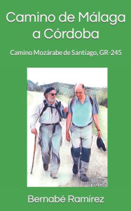 Camino de Málaga a Córdoba: Camino Mozárabe de Santiago, GR-245 Bernabé RamÃrez Author
