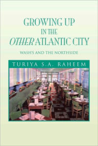 Growing Up in the Other Atlantic City: Wash's and the Northside Turiya S.A. Raheem Author