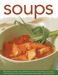 Soups: 300 Delicious Recipes, From Refreshing Summer Consommés To Nourishing Winter Chowders, With 1200 Step-By-Step Photographs Anne Sheasby Author