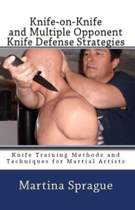 Knife-on-Knife and Multiple Opponent Knife Defense Strategies Martina Sprague Author