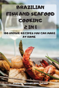 BRAZILIAN FISH and SEAFOOD COOKING 2 IN 1: 100 UNIQUE RECIPES YOU CAN MAKE AT HOME UDALL WICKES STANBURY WICKSON Author