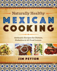 Naturally Healthy Mexican Cooking: Authentic Recipes for Dieters, Diabetics, and All Food Lovers Jim Peyton Author