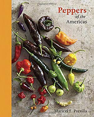 Peppers of the Americas : The Remarkable Capsicums That Forever Changed Flavor [a Cookbook] by Maricel E. Presilla