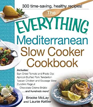 The Everything Mediterranean Slow Cooker Cookbook : Includes Sun-Dried Tomato and Pesto Dip, Apricot-Stuffed Pork Tenderloin, Tuscan Chicken and Sausa