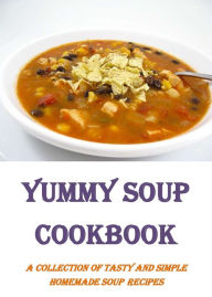 Yummy Soup Cookbook: A Collection of Tasty and Simple Homemade Soup Recipes Annette Norris Author