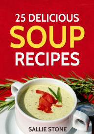 25 Delicious Soup Recipes Sallie Stone Author