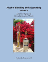 Alcohol Blending and Accounting Volulme 2: Advanced Topics and International Alcohol Tables Payton Fireman Author