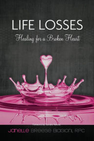 Life Losses - Healing for a Broken Heart Janelle Breese Biagioni Author
