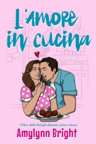 L'Amore in Cucina (La famiglia Bennett, #1) Amylynn Bright Author