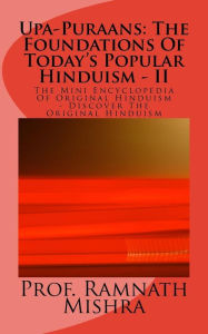 Upa-Puraans: The Foundations Of Today's Popular Hinduism - II: The Mini Encyclopedia Of Original Hinduism - Discover The Original Hinduism Ram Nath Mi