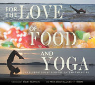 For the Love of Food and Yoga: A Celebration of Mindful Eating and Being Liz Price-Kellogg Author