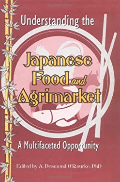 Understanding the Japanese Food and Agrimarket : A Multifaceted Opportunity by Andrew D. O'Rourke