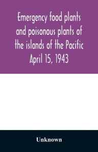 Emergency food plants and poisonous plants of the islands of the Pacific April 15, 1943 Unknown Author
