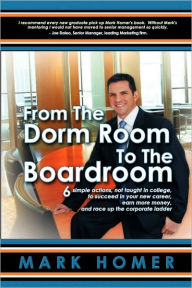 From The Dorm Room To The Boardroom Mark Homer Author