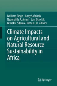 Climate Impacts on Agricultural and Natural Resource Sustainability in Africa Bal Ram Singh Editor