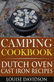 Camping Cookbook: Dutch Oven Cast Iron Recipes Louise Davidson Author