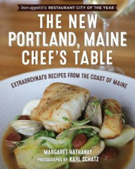 The New Portland, Maine, Chef's Table: Extraordinary Recipes from the Coast of Maine Margaret Hathaway Author