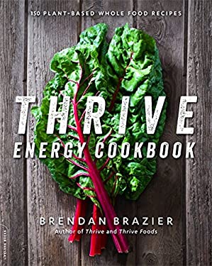 Thrive Energy Cookbook : 150 Plant-Based Whole Food Recipes by Brendan Brazier