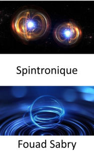 Spintronique: From detecting cancer to storing 1 TB data on a single-sided 3.5? diameter disc Fouad Sabry Author