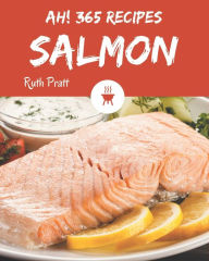 Ah! 365 Salmon Recipes: Explore Salmon Cookbook NOW! Ruth Pratt Author