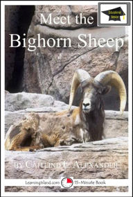 Meet the Bighorn Sheep: Educational Version Caitlind L. Alexander Author