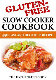 Gluten-Free Slow Cooker Cookbook: 350 Easy and Delicious Recipes The Hyphenated Cook Author