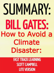 Summary: Bill Gates: How to Avoid a Climate Disaster: Fast Track Learning: Lite Version: The Solutions We Have and the Breakthroughs We Need Scott Cam