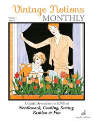 Vintage Notions Monthly - Issue 4: A Guide Devoted to the Love of Needlework, Cooking, Sewing, Fasion & Fun Amy Barickman Author