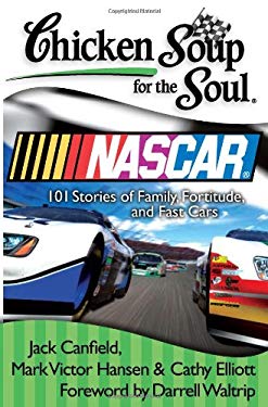Chicken Soup for the Soul: Nascar : 101 Stories of Family, Fortitude, and Fast Cars