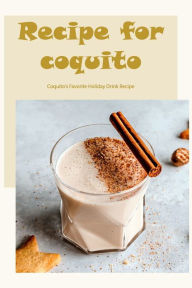 Recipe for coquito: Coquito's Favorite Holiday Drink Recipe Michael Hamilton Author