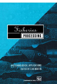 Fisheries Processing: Biotechnological applications A.M. Martin Editor