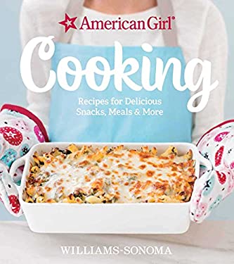 American Girl Cooking : Recipes for Delicious Snacks, Meals and More by American Girl, American Williams-Sonoma
