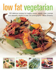 Low Fat Vegetarian: 180 Delicious Recipes For Healthy Soups, Salads, Main Courses And Desserts, Shown In Over 750 Photographs Anne Sheasby Author