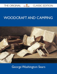 Woodcraft and Camping - The Original Classic Edition Sears George Author